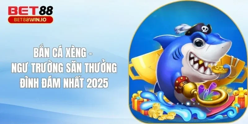 Bắn Cá Xèng - Ngư Trường Săn Thưởng Đình Đám Nhất 2025