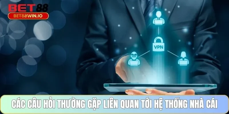 Các câu hỏi thường gặp liên quan tới hệ thống nhà cái Các câu hỏi thường gặp liên quan tới hệ thống nhà cái