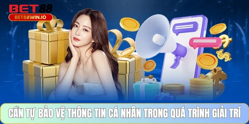 Cần tự bảo vệ thông tin cá nhân trong quá trình giải trí Cần tự bảo vệ thông tin cá nhân trong quá trình giải trí