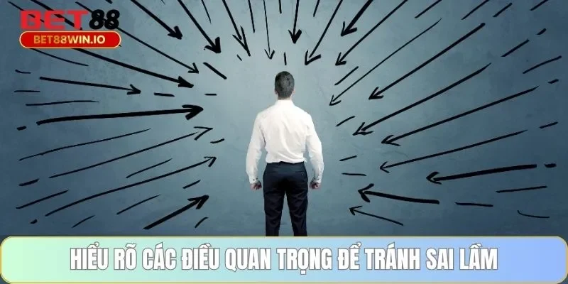 Hiểu rõ các điều quan trọng để tránh sai lầm Hiểu rõ các điều quan trọng để tránh sai lầm
