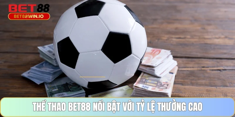 Thể thao BET88 nổi bật với tỷ lệ thưởng cao Thể thao BET88 nổi bật với tỷ lệ thưởng cao