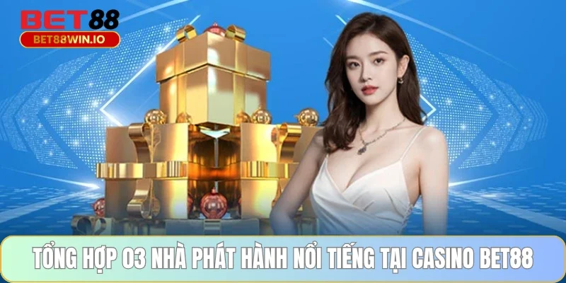 Tổng hợp 03 nhà phát hành nổi tiếng tại casino BET88