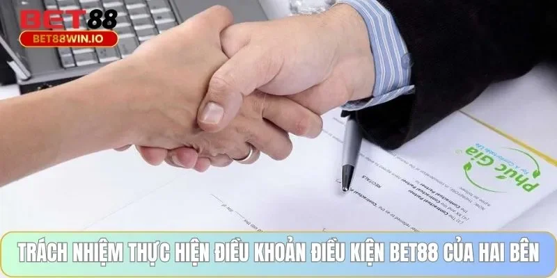 Trách nhiệm thực hiện điều khoản điều kiện BET88 của hai bên